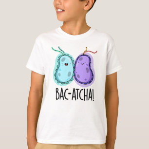 Bac-atcha Funny Bacteria Pun T Shirt