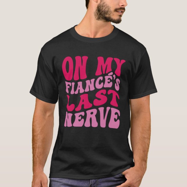 Bachelorette Party On My Fiance s Last Nerve Brida T Shirt (Framsida)