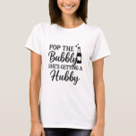 Bachelorette party pop the bubbly t shirt<br><div class="desc">Text: Pop the Bubbly,  She's getting a Hubby.</div>