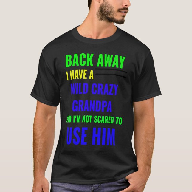 BACK AWAY I HAVE A WILD CRAZY GRANDPA T SHIRT (Framsida)