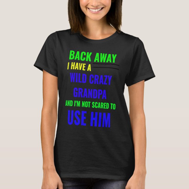 BACK AWAY I HAVE A WILD CRAZY GRANDPA T SHIRT (Framsida)