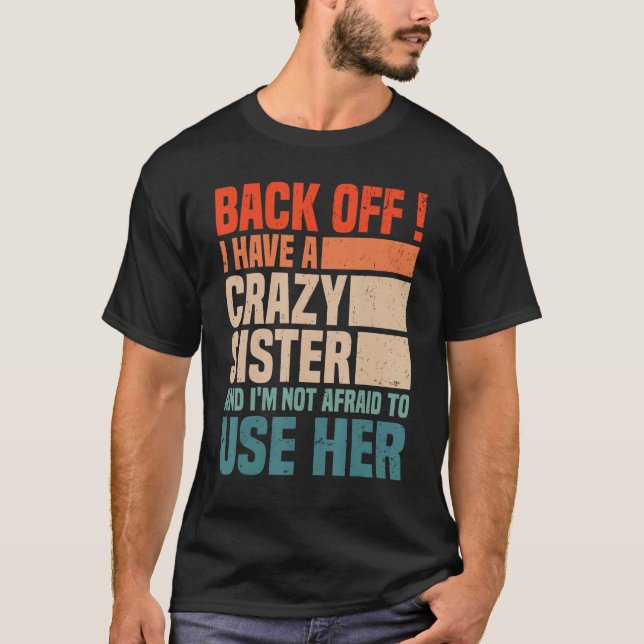 Back Off I Have A Crazy Sister I'm Not Afraid To U T Shirt (Framsida)