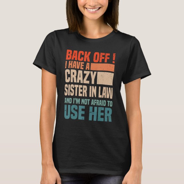 Back Off I Have A Crazy Sister In Law  Sisterinlaw T Shirt (Framsida)