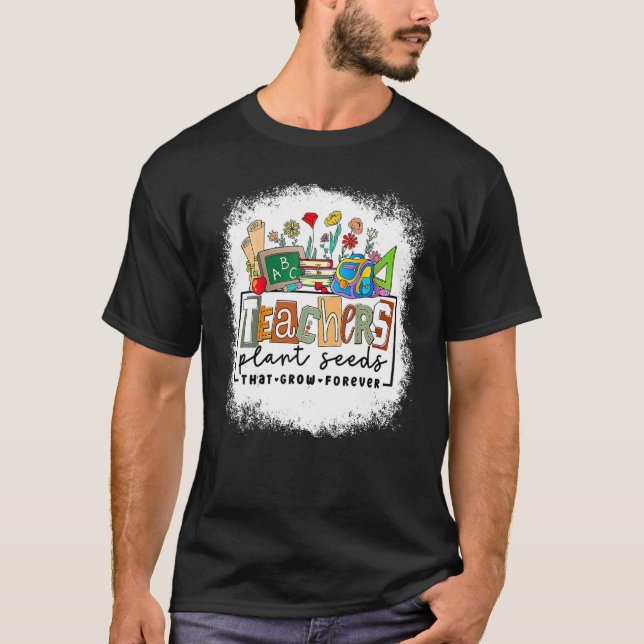 Back To School Teachers Plant Seeds That Grow Fore T Shirt (Framsida)