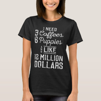 Backprint I need 3 coffees 6 puppies and 12 millio T Shirt