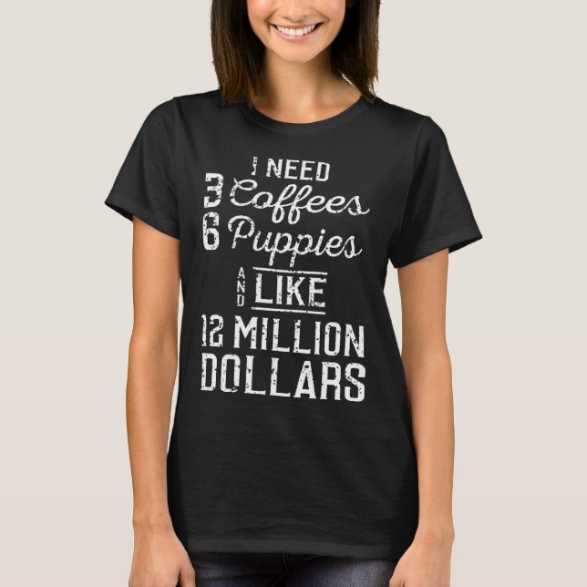 Backprint I need 3 coffees 6 puppies and 12 millio T Shirt (Framsida)