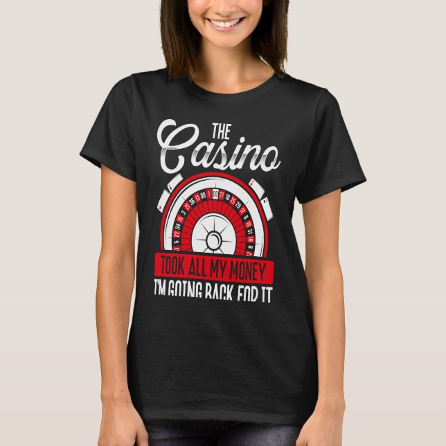 Backprint The Casino Took All My Money I'm Going B T Shirt (Framsida)