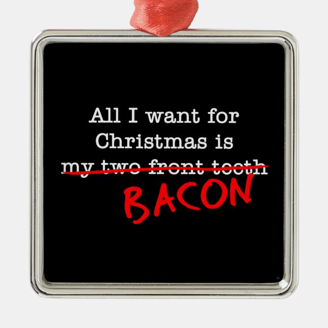 Bacon Allt jag vill ha till jul Julgransprydnad Metall (Framsidan)