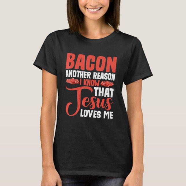 Bacon Another Reason I Know That Jesus Loves Me -- T Shirt (Framsida)