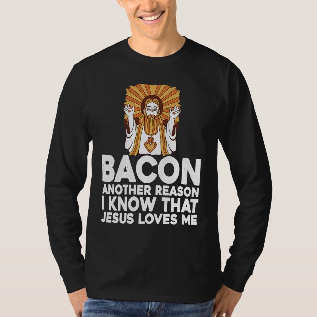 Bacon Another Reason I Know That Jesus Loves Me T Shirt (Framsida)