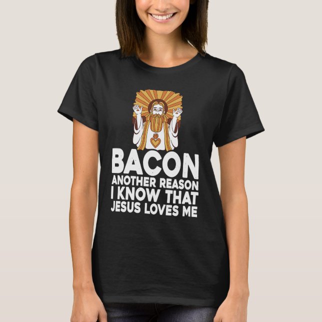 Bacon Another Reason I Know That Jesus Loves Me T Shirt (Framsida)