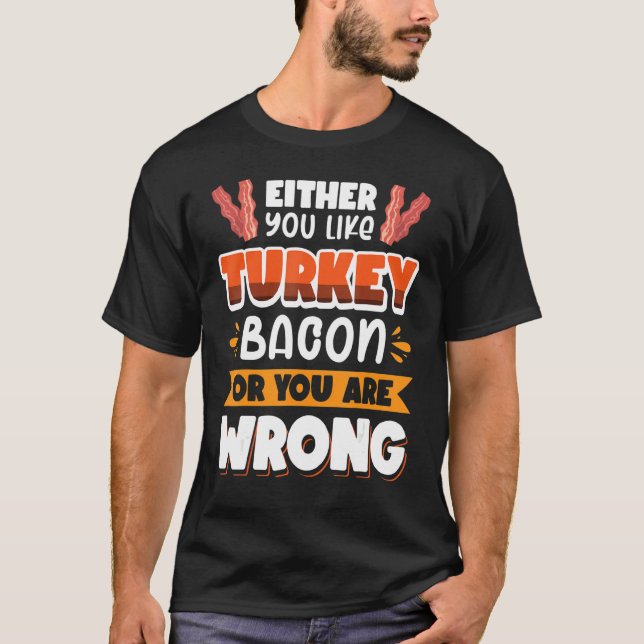 Bacon Antingen Gillar Du Kalkonbacon Eller Är Fel T Shirt (Framsida)