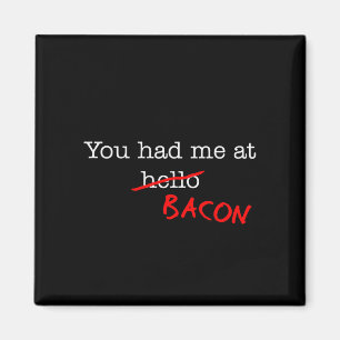 Bacon du hade mig på magnet