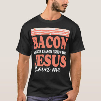 Bacon en annan anledning till att jag känner Jesus T Shirt