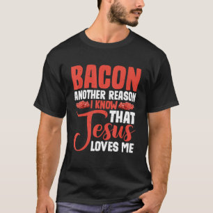 Bacon ett annat skäl till att jag vet att Jesus Kä T Shirt