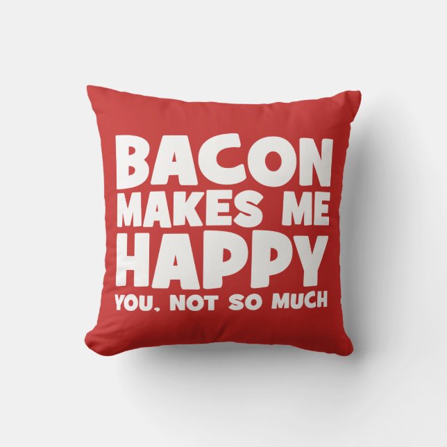 Bacon gör mig Lycklig. Du, inte så mycket. - Lusti Kudde (Framsida)