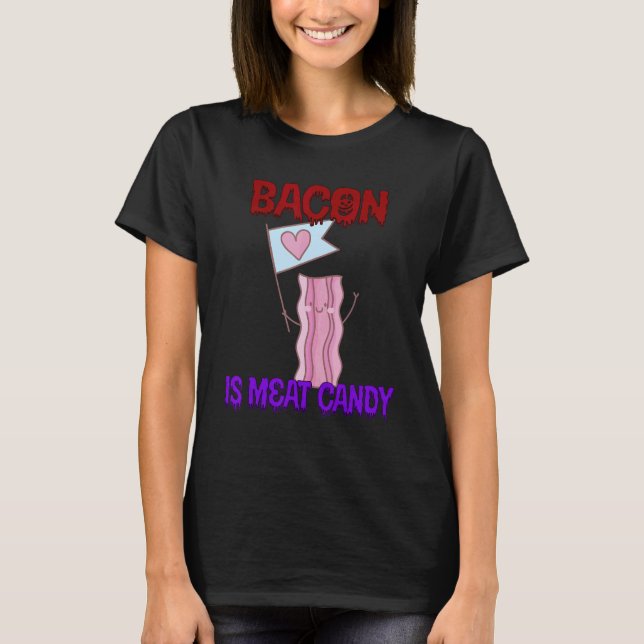 Bacon is Kött Candy Quote Sarkastic T Shirt (Framsida)