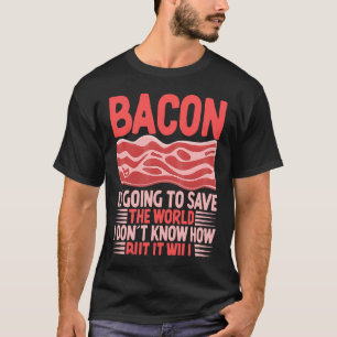 Bacon kommer till Spara världen jag inte vet hur T Shirt