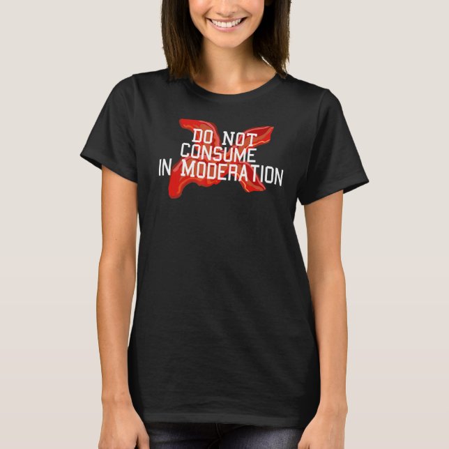 BACON KONSUMENTERAR INTE I MODERATION T SHIRT (Framsida)
