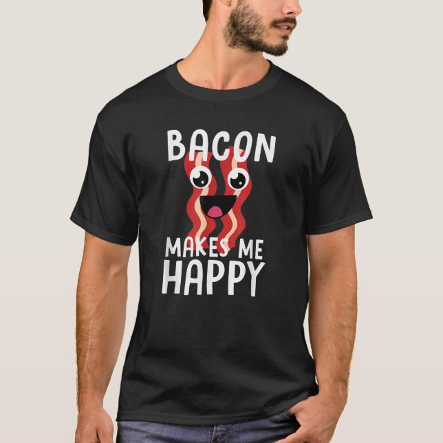 BACON MAKES ME HAPPY Funny Bacon Lover Gift Men Wo T Shirt (Framsida)