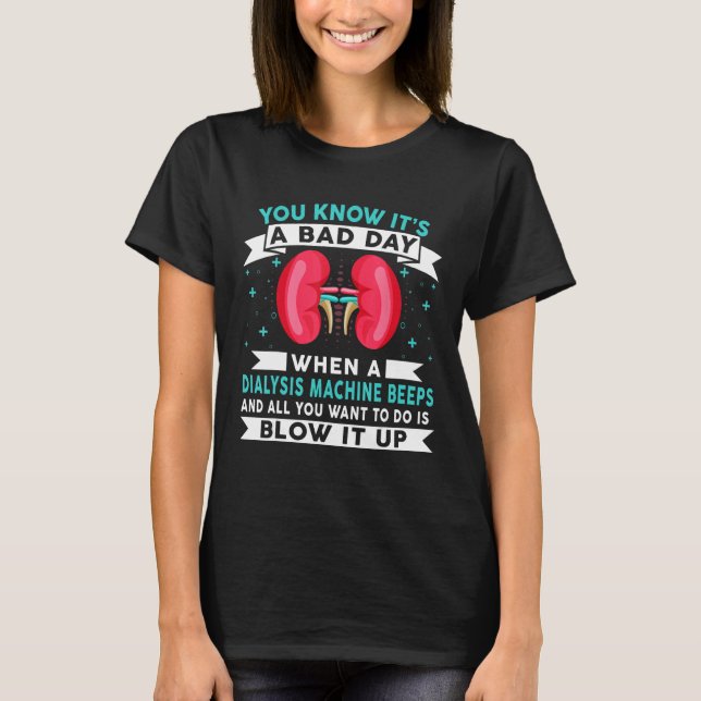 Bad Day Dialysis Machine Beeps Dialysis Technician T Shirt (Framsida)