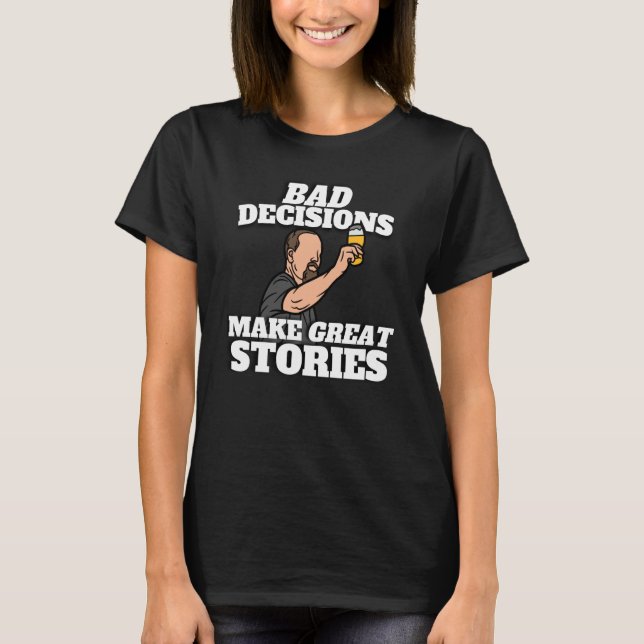 Bad Decisions Make Great Stories Beer T Shirt (Framsida)
