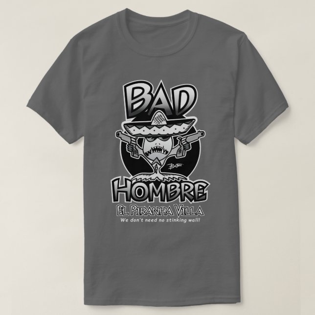 BAD HOMBRE EL PIRANHA VILLA T SHIRT (Design framsida)