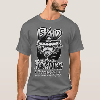 BAD HOMBRE EL PIRANHA VILLA T SHIRT