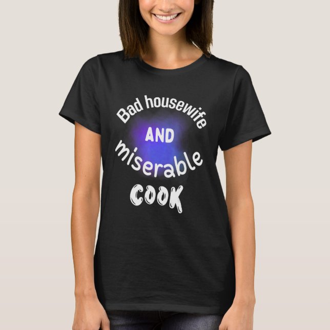 Bad Housefru och Miserable Cook T Shirt (Framsida)
