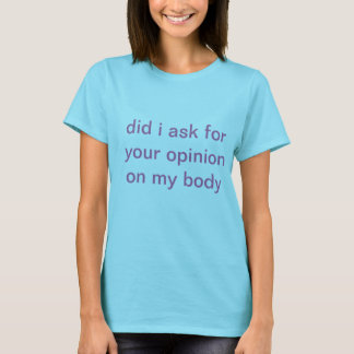 bad jag om din åsikt om min kropp t-shirt