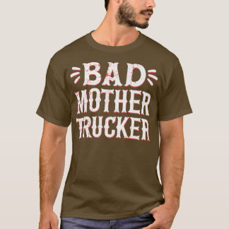 Bad Mother Trucker Truck Driver Truck Lovers97 T Shirt