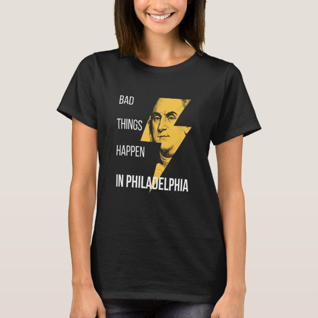 Bad Things Happen in Philadelphia Benjamin Frankli T Shirt (Framsida)
