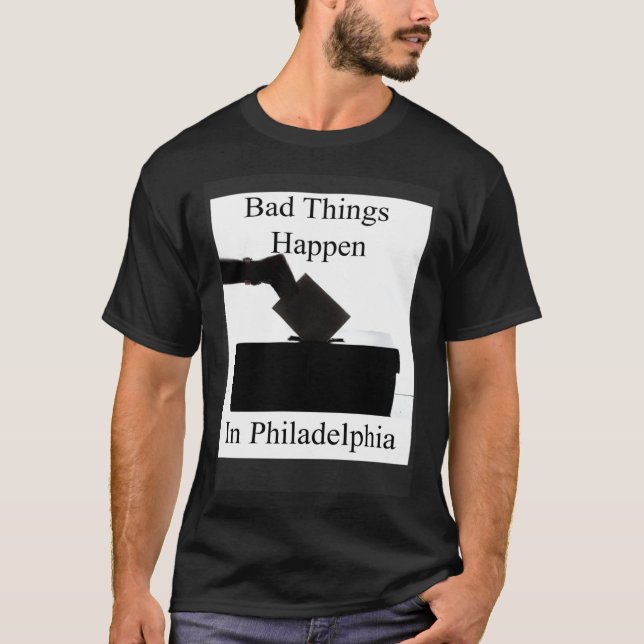 Bad Things Happen In Philadelphia Voting T Shirt (Framsida)
