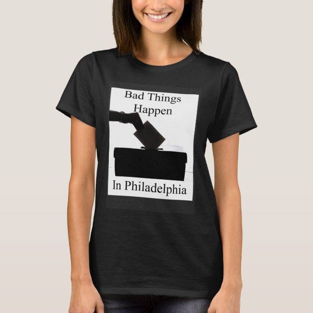 Bad Things Happen In Philadelphia Voting T Shirt (Framsida)