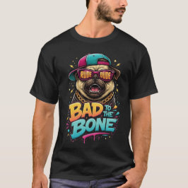 Bad to the Bone Pug — Rude Dude Streetwear Design T Shirt