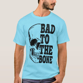 Bad To The Bone T Shirt