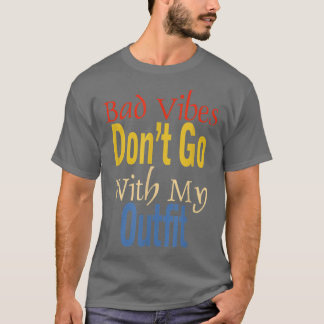 Bad Vibes Dont Go With My Outfit Funny Apparel  T Shirt