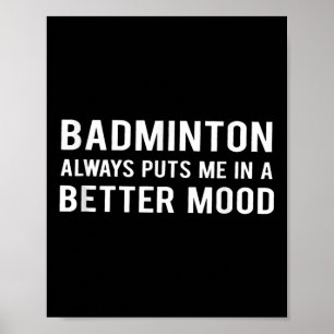 Badminton gör mig alltid på bättre humör poster