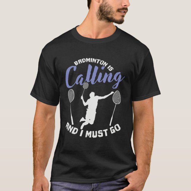 Badminton is Calling and I Must Go Shuttlecock T Shirt (Framsida)
