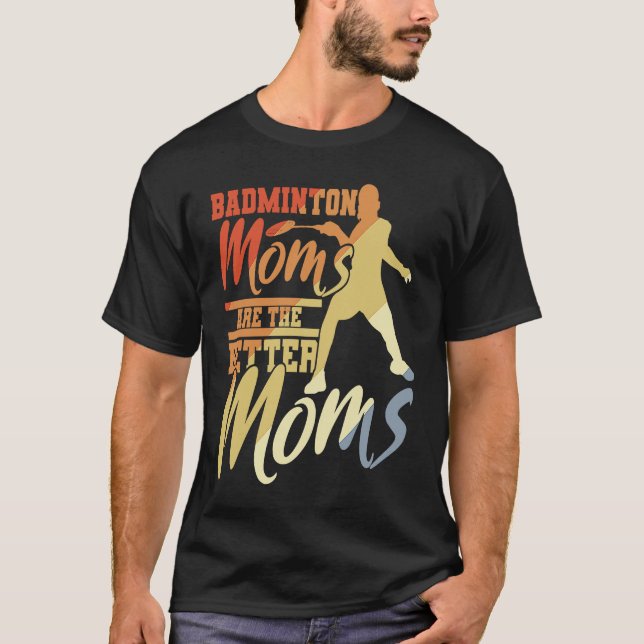 Badminton Moms Are The Better Moms Badminton Mama T Shirt (Framsida)