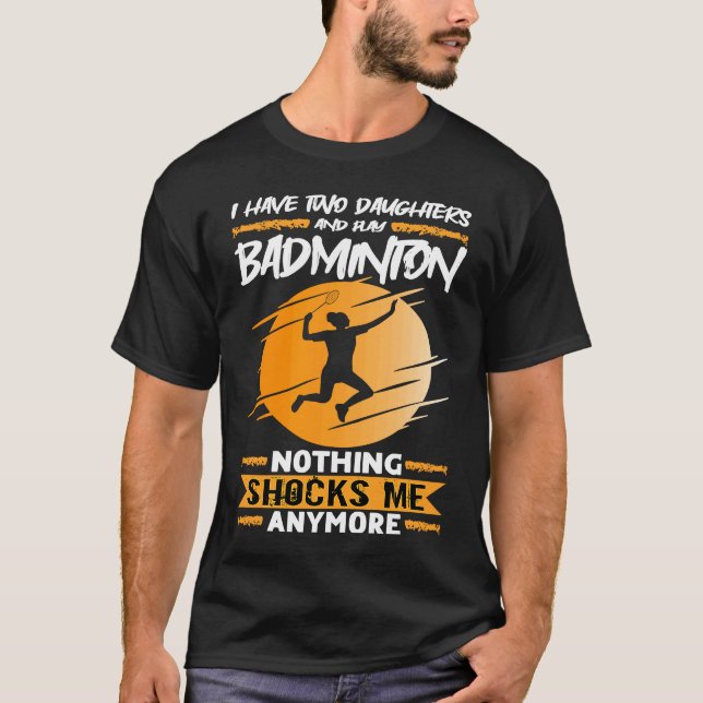 Badminton Player I Have Two Daughters And Play Bad T Shirt (Framsida)