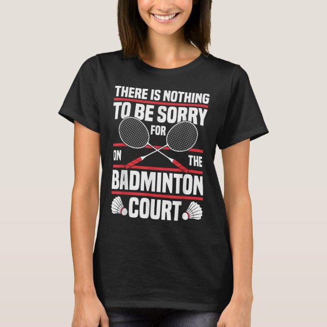 Badminton Racket be om ursäkt för Shuttle Badminto T Shirt (Framsida)