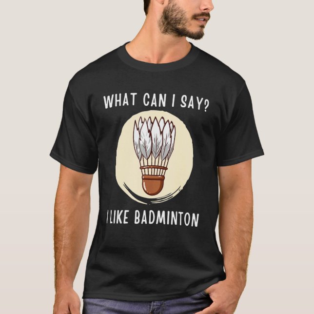Badminton  What Can i Say I Like Badminton T Shirt (Framsida)