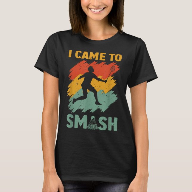 Badmintonspelare Shuttle jag kom för att smasha  T Shirt (Framsida)