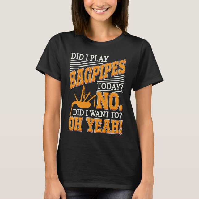 Bagpipe Player Did I Play Bagpipes Today Bagpiper  T Shirt (Framsida)