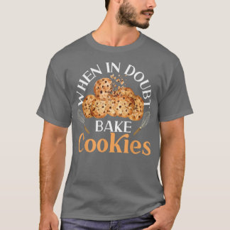 Bake Baking Cookie när det är tveksamt att bake Co T Shirt