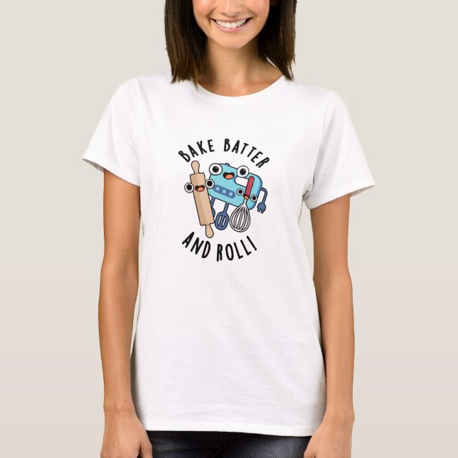 Bake Batter and Roll Funny Baking Pun T Shirt (Framsida)