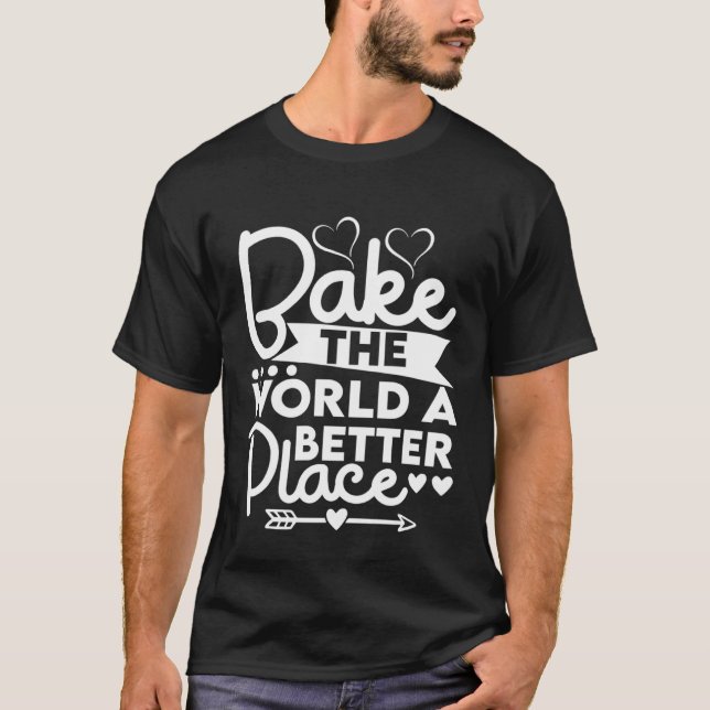 Bake The World A Better Place mom Cooks For Baker  T Shirt (Framsida)