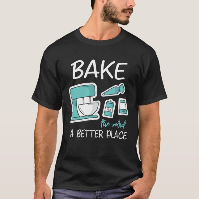 Bake The World Better Place Baker Baking Cake Cupc T Shirt (Framsida)