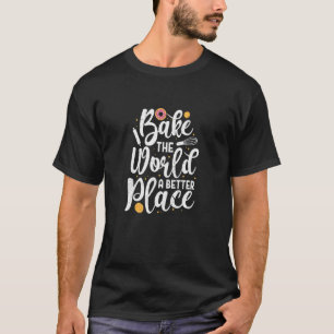 Bake World A Better Ställe Baking Donut Baker D. T Shirt
